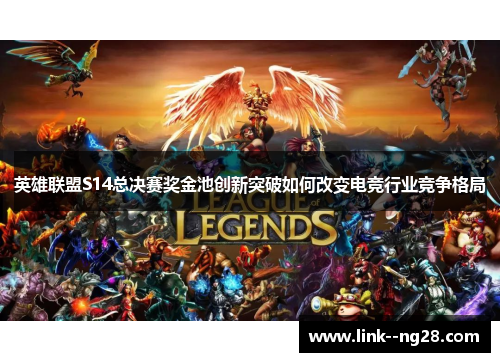 英雄联盟S14总决赛奖金池创新突破如何改变电竞行业竞争格局