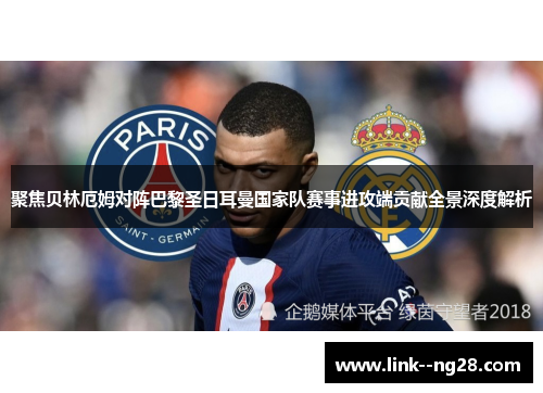 聚焦贝林厄姆对阵巴黎圣日耳曼国家队赛事进攻端贡献全景深度解析