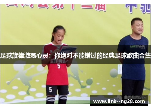 足球旋律激荡心灵：你绝对不能错过的经典足球歌曲合集