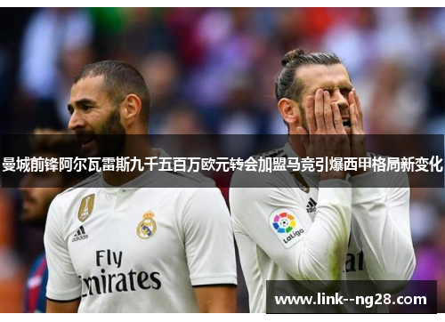 曼城前锋阿尔瓦雷斯九千五百万欧元转会加盟马竞引爆西甲格局新变化 曼城前锋阿尔瓦雷斯九千五百万欧元转会加盟马竞引爆西甲格局新变化