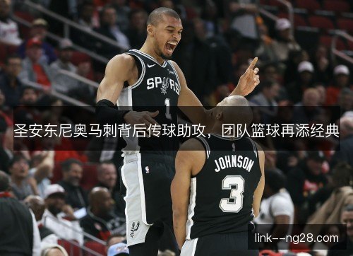 圣安东尼奥马刺背后传球助攻，团队篮球再添经典