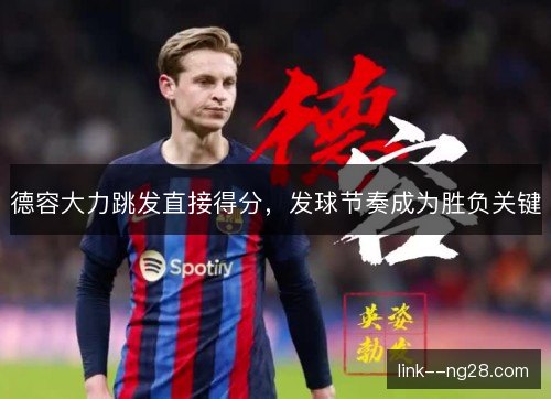 德容大力跳发直接得分，发球节奏成为胜负关键